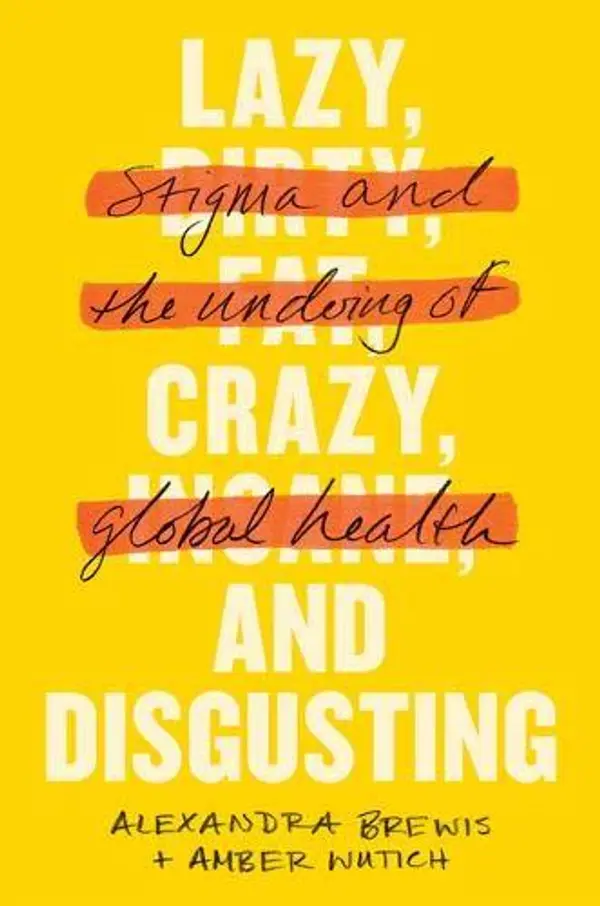 Lazy, Crazy, and Disgusting: Stigma and the Undoing of Global Health by Alexandra Brewis, Amber Wutich cover