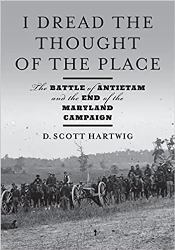 I Dread the Thought of the Place: The Battle of Antietam and the End of the Maryland Campaign by D. Scott Hartwig cover