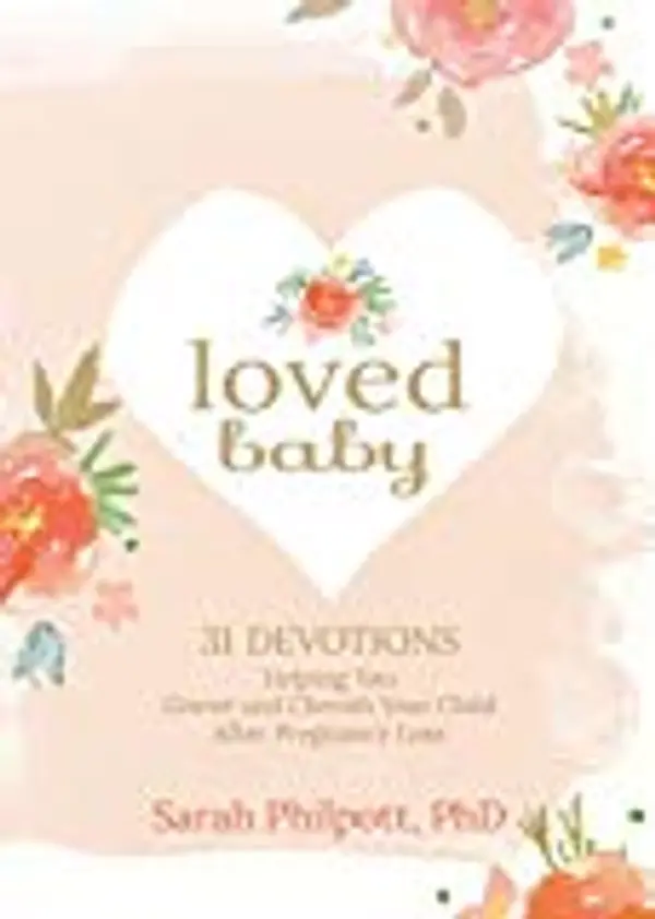 Loved Baby: 31 Devotions Helping You Grieve and Cherish Your Child after Pregnancy Loss (Hardcover) – A Devotional Book on How to Cope, Mourn and Heal after Losing a Baby by Sarah Philpott cover