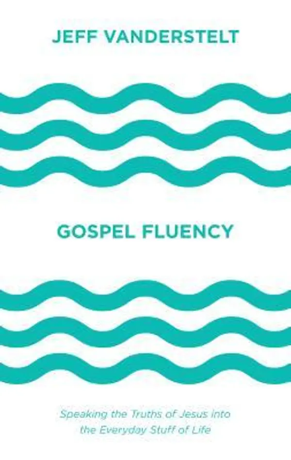 Gospel Fluency: Speaking the Truths of Jesus into the Everyday Stuff of Life by Jeff Vanderstelt cover