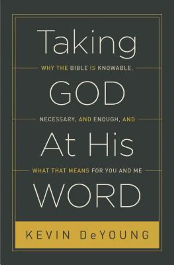 Taking God At His Word: Why the Bible Is Knowable, Necessary, and Enough, and What That Means for You and Me (Paperback Edition) by Kevin DeYoung cover