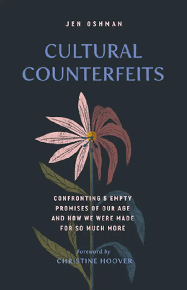 Cultural Counterfeits: Confronting 5 Empty Promises of Our Age and How We Were Made for So Much More by Jen Oshman cover