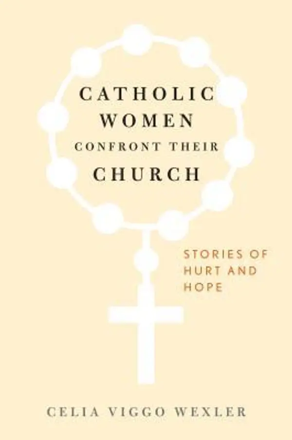 Catholic Women Confront Their Church: Stories of Hurt and Hope by Celia Viggo Wexler author of Catholic Women Confront Their Church: Stories of Hurt and Hope cover