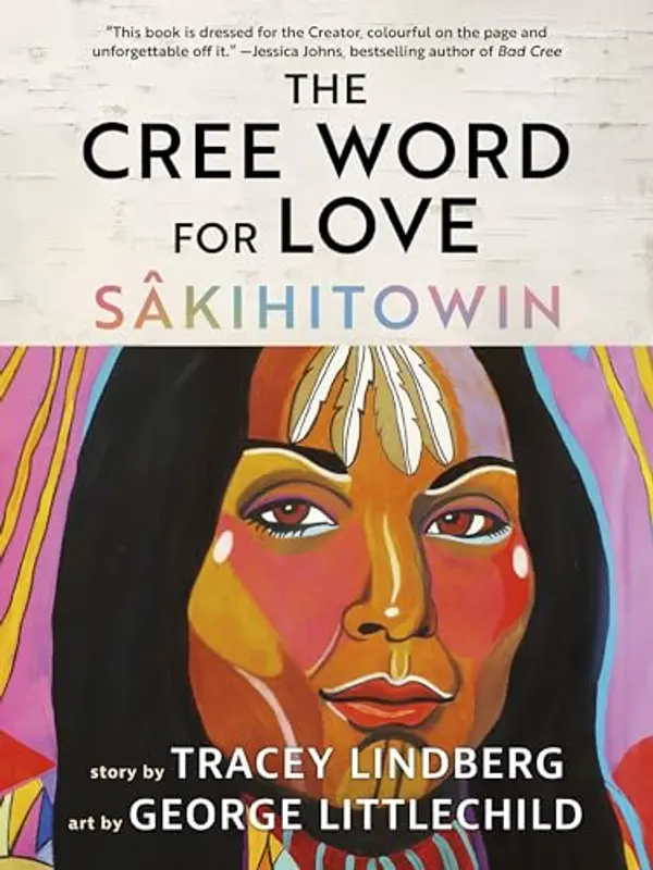 The Cree Word for Love: Sâkihitowin by George Littlechild, Tracey Lindberg cover