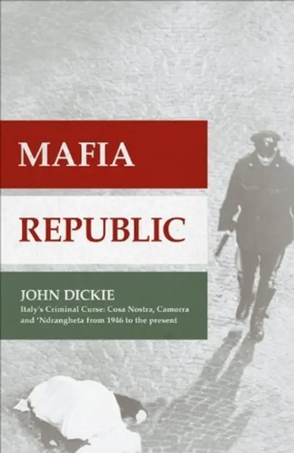 Mafia Republic: Italy's Criminal Curse. Cosa Nostra, 'ndrangheta and Camorra from 1946 to the Present by John Dickie cover