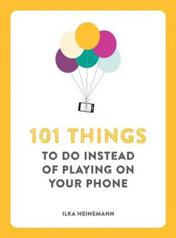 101 Things to Do Instead of Playing on Your Phone by Ilka Heinemann cover