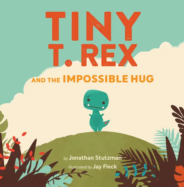Tiny T. Rex and the Impossible Hug by Jonathan Stutzman, Jay Fleck cover