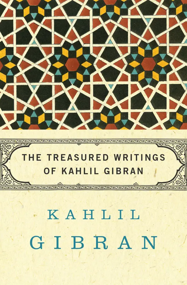 The Treasured Writings of Kahlil Gibran by Kahlil Gibran, Anthony R. Ferris, Martin L. Wolf, Andrew Dib Sherfan, Anthony R. Ferris, Martin L. Wolf, Andrew Dib Sherfan cover