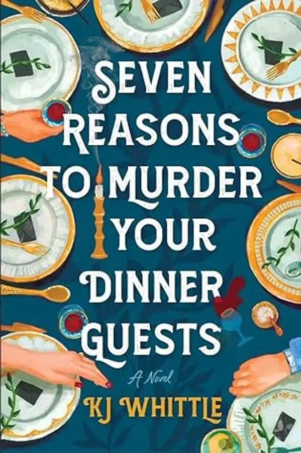 Seven Reasons to Murder Your Dinner Guests: A Novel by KJ Whittle cover