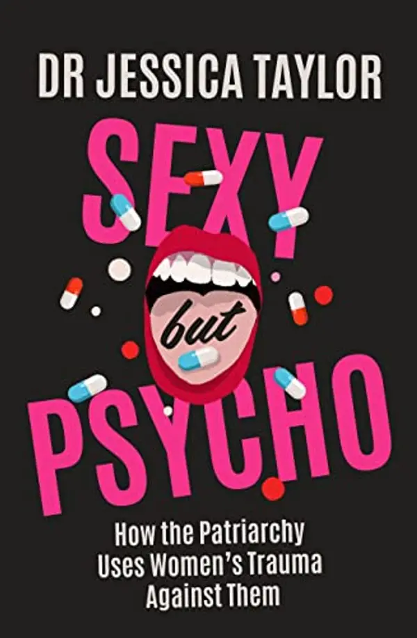 Sexy But Psycho: How the Patriarchy Uses Women’s Trauma Against Them by Jessica   Taylor cover