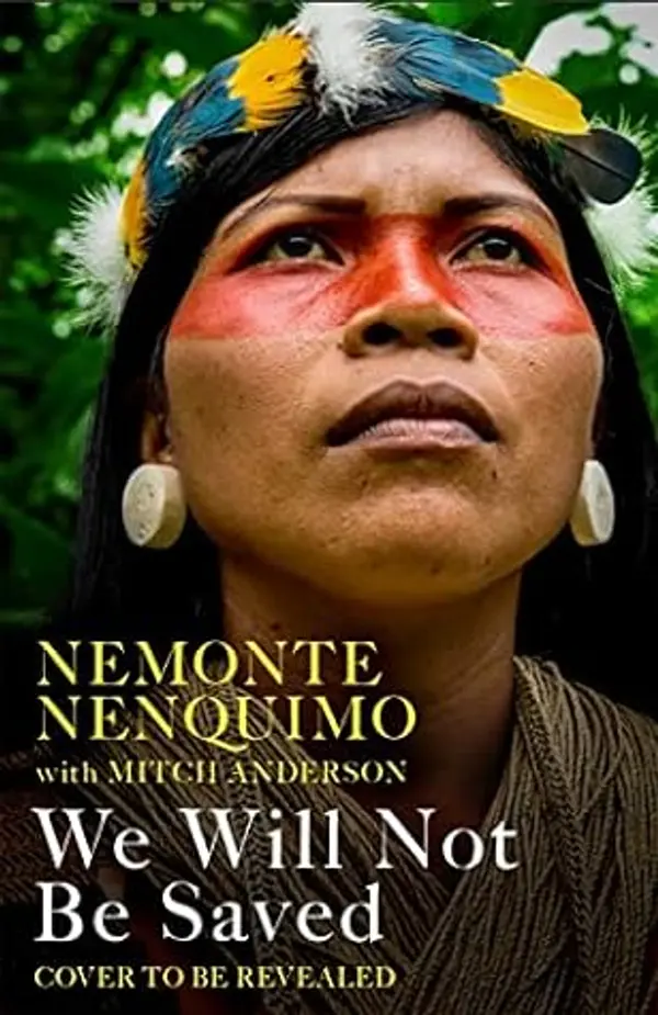 We Will Not Be Saved by Nemonte Nenquimo cover