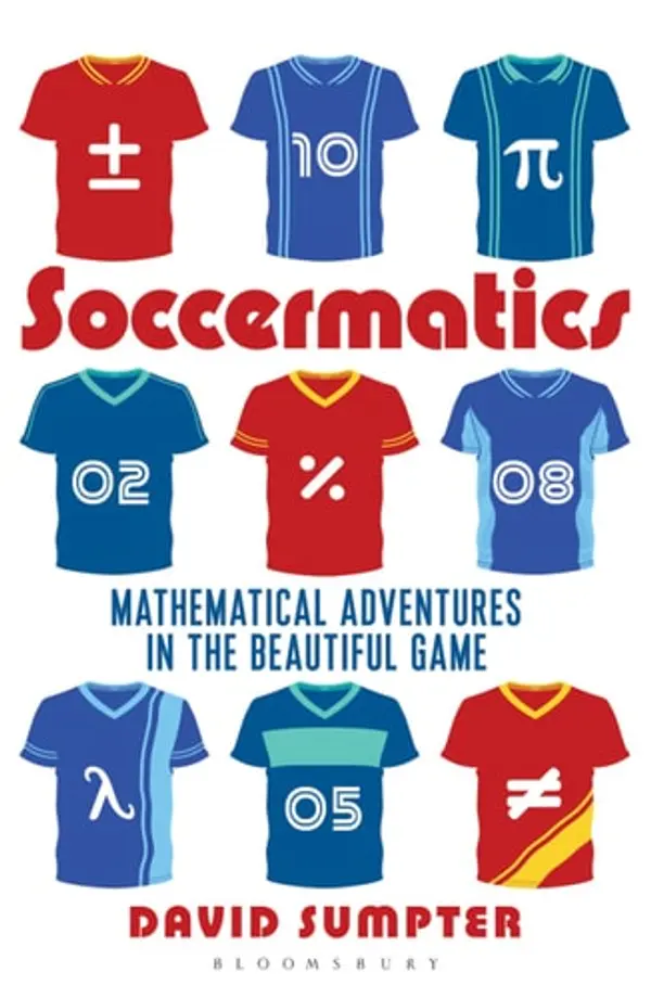 Soccermatics: Mathematical Adventures in the Beautiful Game (Bloomsbury Sigma) by David Sumpter cover