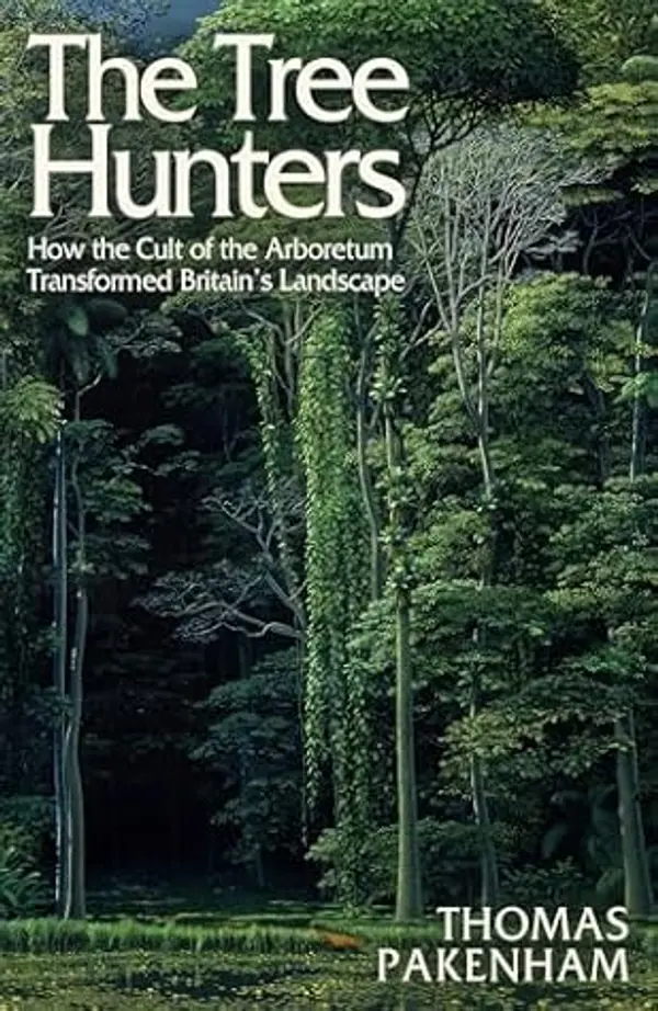 The Tree Hunters: How the Cult of the Arboretum Transformed Our Landscape by Thomas Pakenham cover