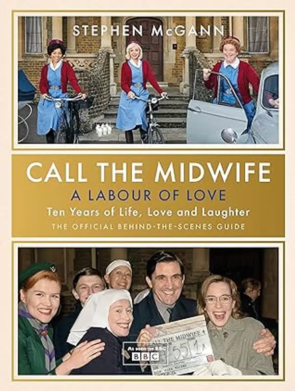 Call the Midwife - A Labour of Love: Celebrating ten years of life, love and laughter by Stephen McGann cover