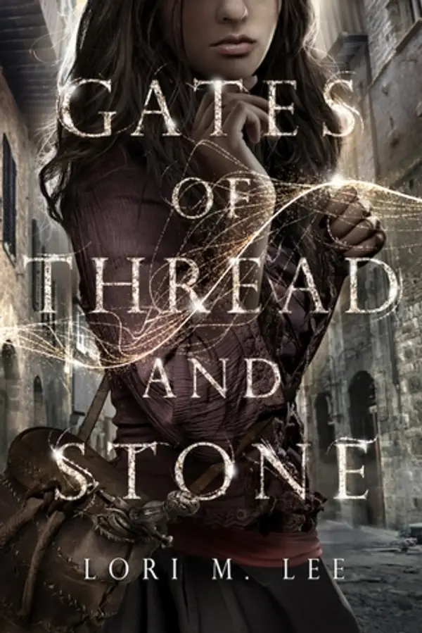Gates of Thread and Stone (Gates of Thread and Stone, #1) by Lori M. Lee cover