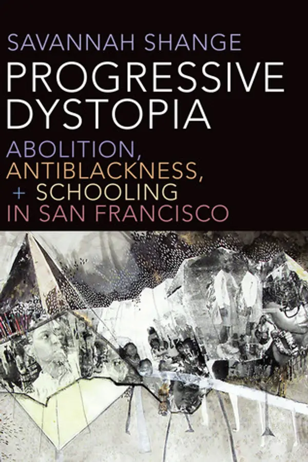 Progressive Dystopia: Abolition, Antiblackness, and Schooling in San Francisco by Savannah Shange cover
