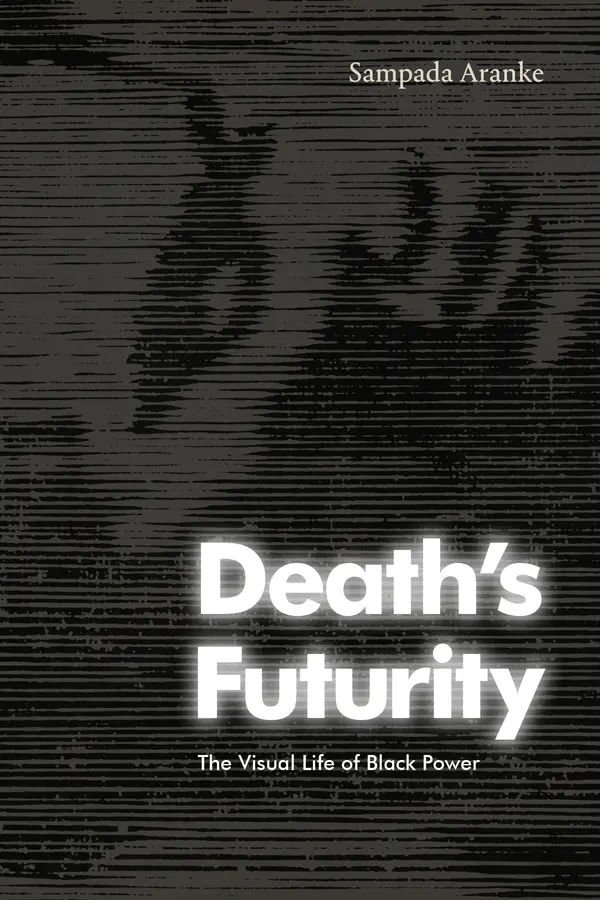 Death's Futurity: The Visual Life of Black Power (The Visual Arts of Africa and its Diasporas) by Sampada Aranke cover