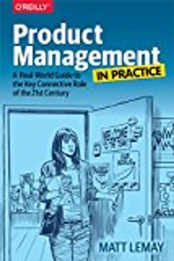 Product Management in Practice: A Real-World Guide to the Key Connective Role of the 21st Century by Matt Lemay cover