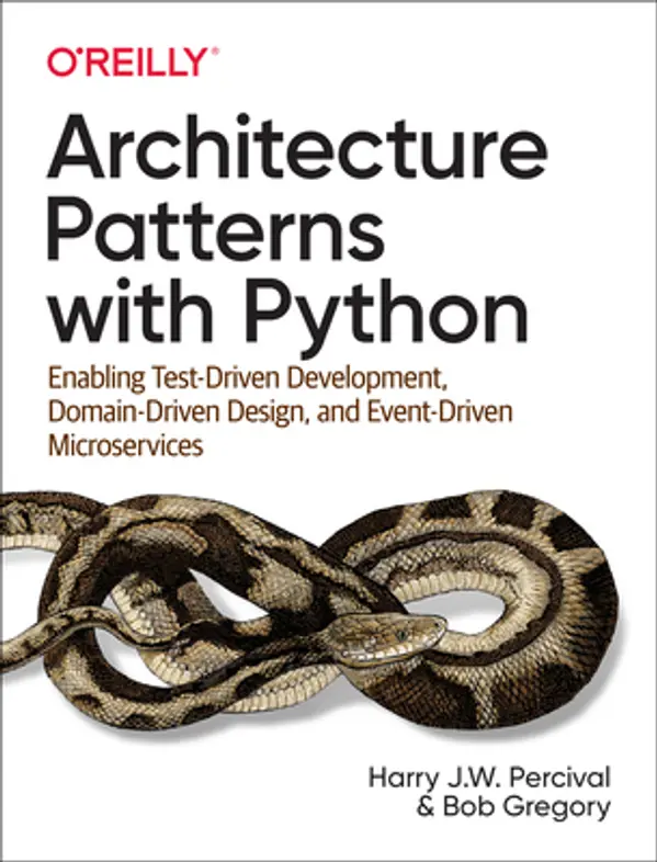 Architecture Patterns with Python: Enabling Test-Driven Development, Domain-Driven Design, and Event-Driven Microservices by Harry Percival, Bob Gregory cover