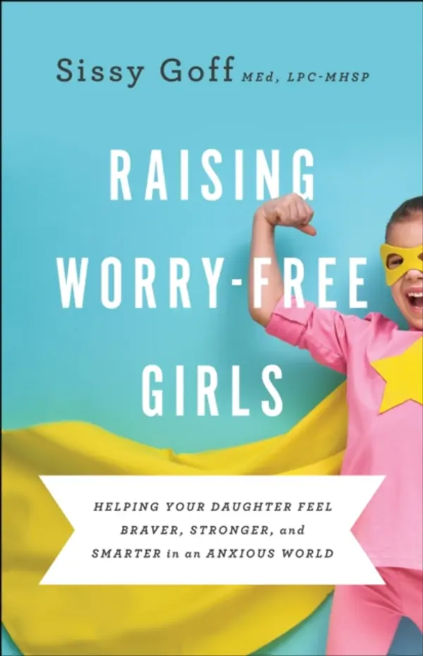 Raising Worry-Free Girls by Goff, Sissy MEd, LPC-MHSP cover