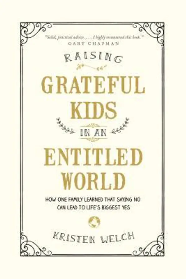 Raising Grateful Kids in an Entitled World: How One Family Learned That Saying No Can Lead to Life's Biggest Yes by Kristen Welch cover