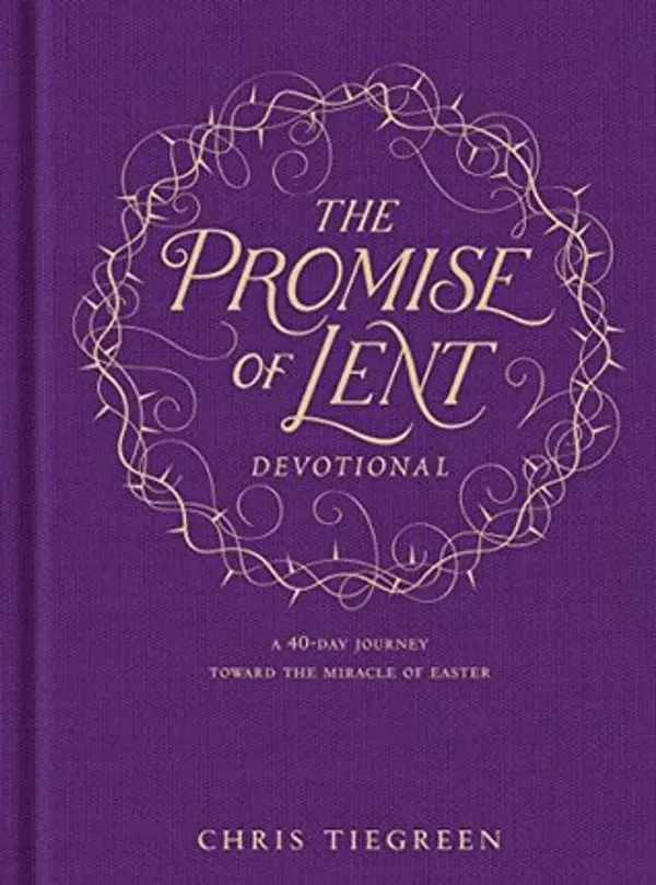 The Promise of Lent Devotional: A 40-day Journey toward the Miracle of Easter by Chris Tiegreen cover
