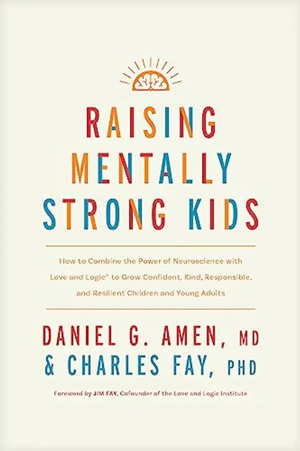 Raising Mentally Strong Kids: How to Combine the Power of Neuroscience with Love and Logic to Grow Confident, Kind, Responsible, and Resilient Children and Young Adults by Daniel G. Amen MD, Charles Fay PhD cover