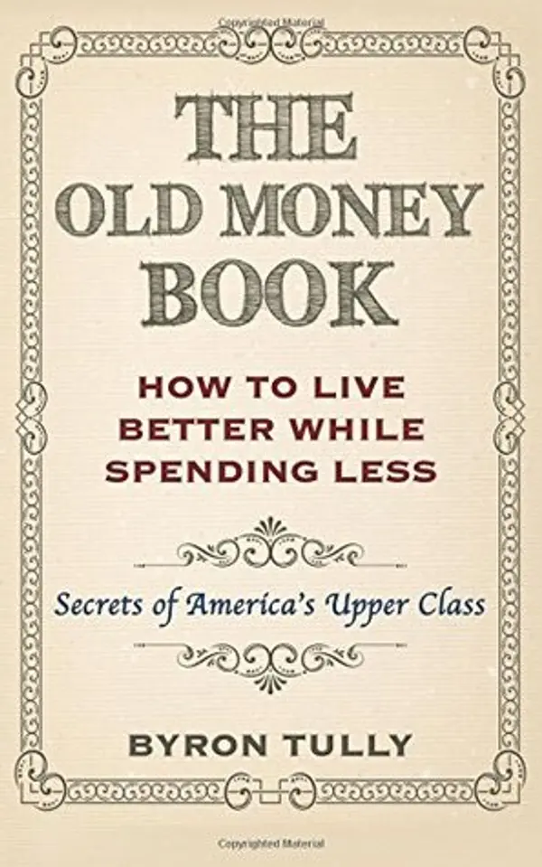 The Old Money Book: How To Live Better While Spending Less: Secrets of America's Upper Class by Byron Tully cover