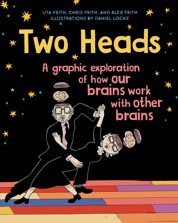 Two Heads: A Graphic Exploration of How Our Brains Work with Other Brains by Uta Frith, Chris Frith, Alex Frith cover