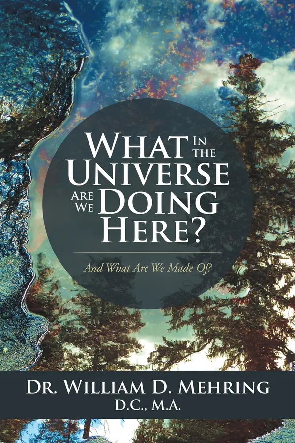 What in the Universe Are We Doing Here? by Dr. William D. Mehring D.C. M.A. cover