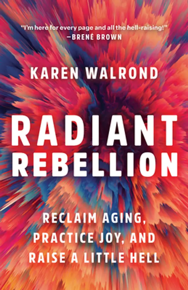 Radiant Rebellion: Reclaim Aging, Practice Joy, and Raise a Little Hell by Karen Walrond cover