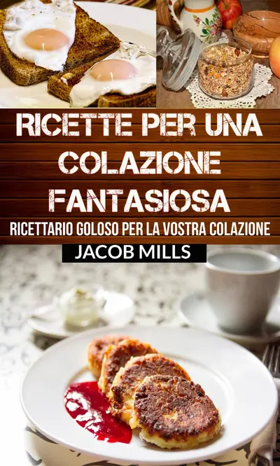 Ricette per una colazione fantasiosa: Ricettario goloso per la vostra colazione book cover