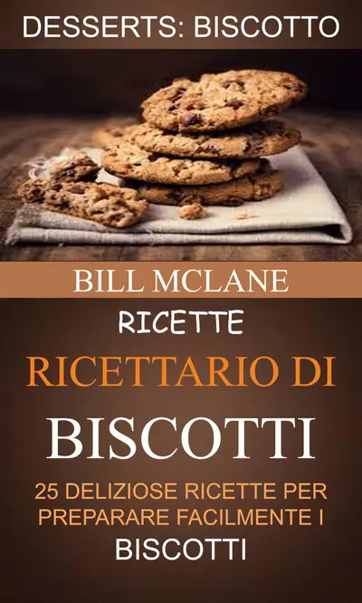 Ricette: Ricettario di biscotti: 25 deliziose ricette per preparare facilmente i biscotti (Desserts: Biscotto) book cover
