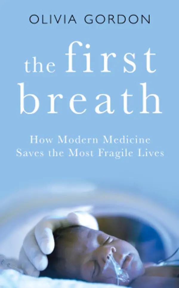 The First Breath: How Modern Medicine Saves the Most Fragile Lives by Olivia Gordon cover