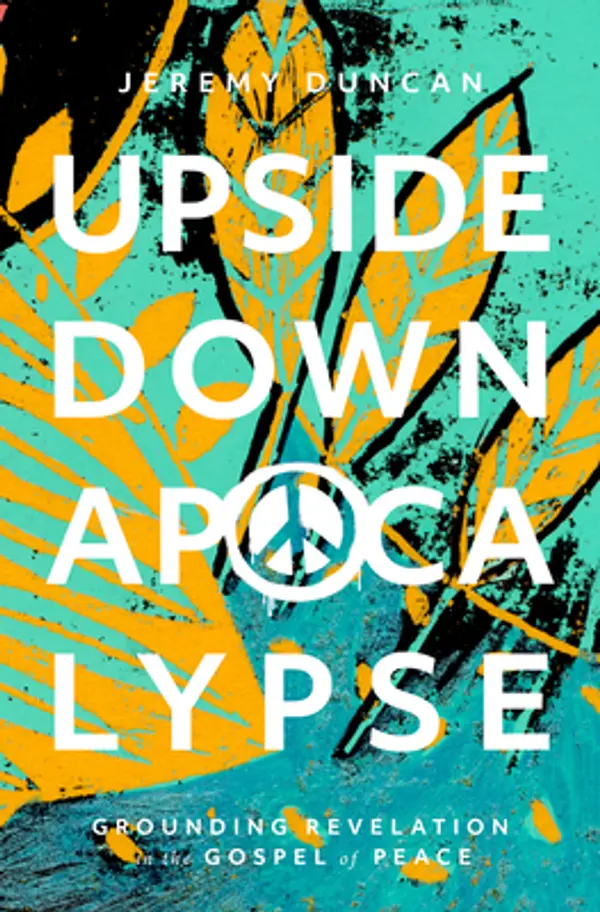 Upside-Down Apocalypse: Grounding Revelation in the Gospel of Peace by Jeremy Duncan cover