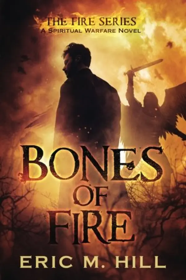 Bones Of Fire: A Spiritual Warfare Novel (The Fire Series) by Eric M Hill cover