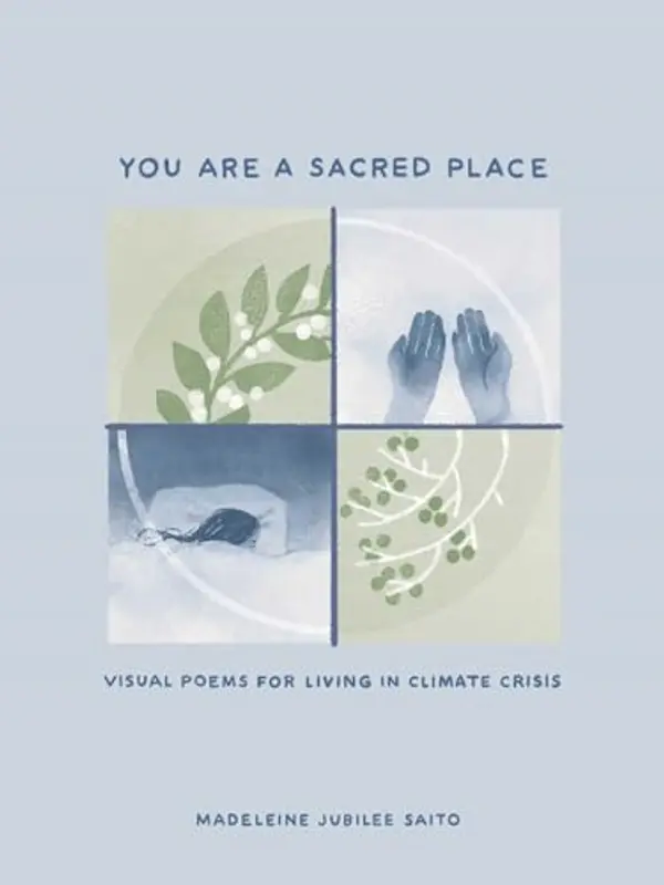 You Are a Sacred Place: Visual Poems for Living in Climate Crisis by Madeleine Jubilee Saito cover