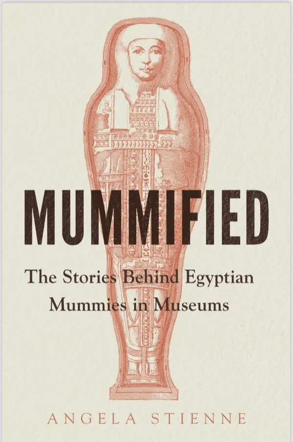Mummified: The Stories Behind Egyptian Mummies in Museums by Angela Stienne cover