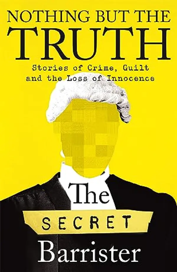 Nothing But The Truth: The Memoir of an Unlikely Lawyer by The Secret Barrister cover