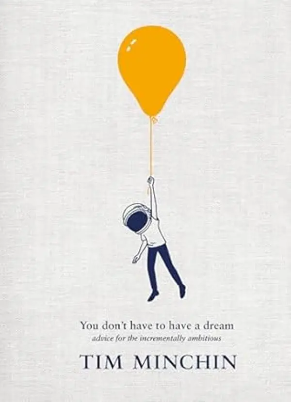 You Don't Have To Have A Dream: Advice for the Incrementally Ambitious by Tim Minchin cover