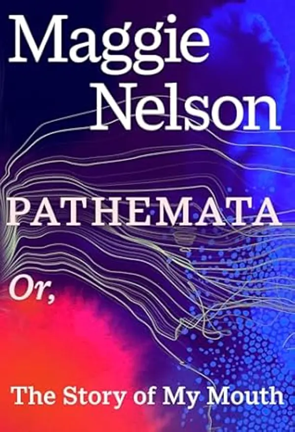 Pathemata: Or, The Story of My Mouth by Maggie Nelson cover