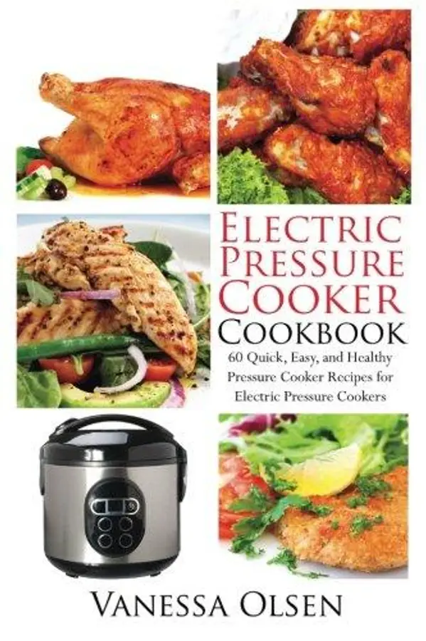 Electric Pressure Cooker Cookbook: 60 Quick, Easy, And Healthy Pressure Cooker Recipes For Electric Pressure Cookers (pressure Cooker, Pressure Cooker Recipes) by Vanessa Olsen cover