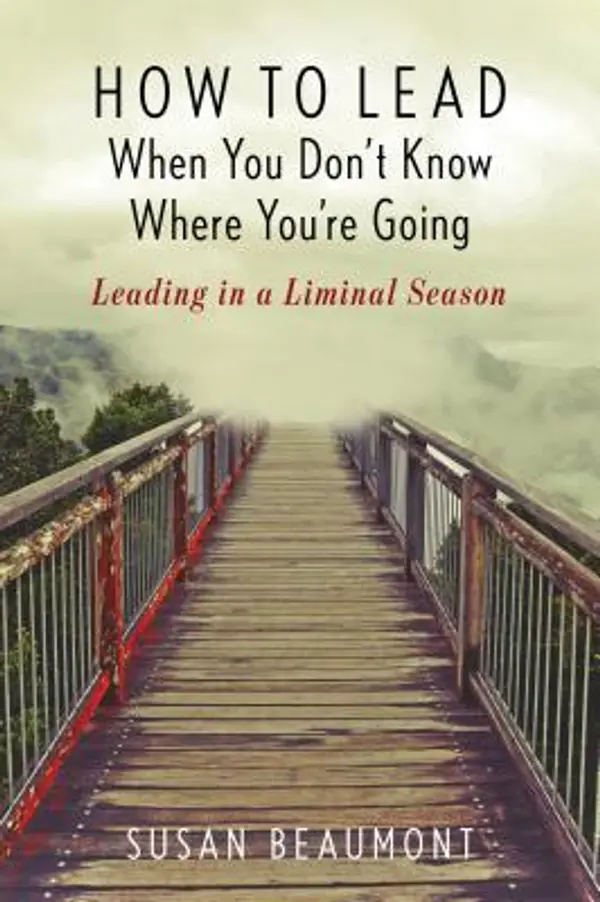 How to Lead When You Don't Know Where You're Going: Leading in a Liminal Season by Susan Beaumont cover