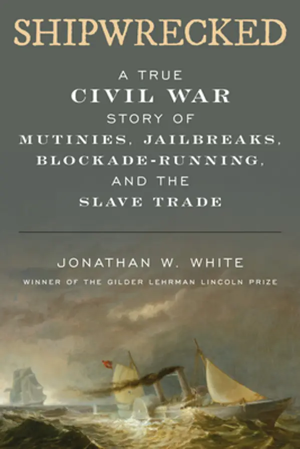Shipwrecked: A True Civil War Story of Mutinies, Jailbreaks, Blockade-Running, and the Slave Trade by Jonathan W. White cover
