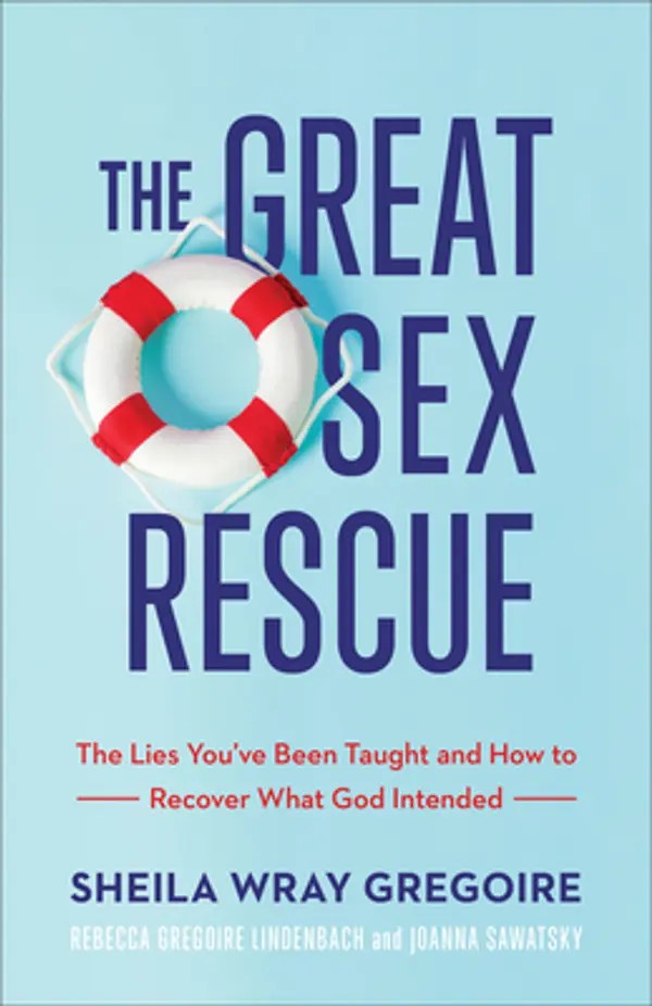 The Great Sex Rescue: The Lies You've Been Taught and How to Recover What God Intended by Sheila Wray Gregoire, Rebecca Gregoire Lindenbach, Joanna Sawatsky cover