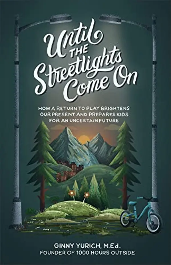 Until the Streetlights Come On: How a Return to Play Brightens Our Present and Prepares Kids for an Uncertain Future by Ginny Yurich cover