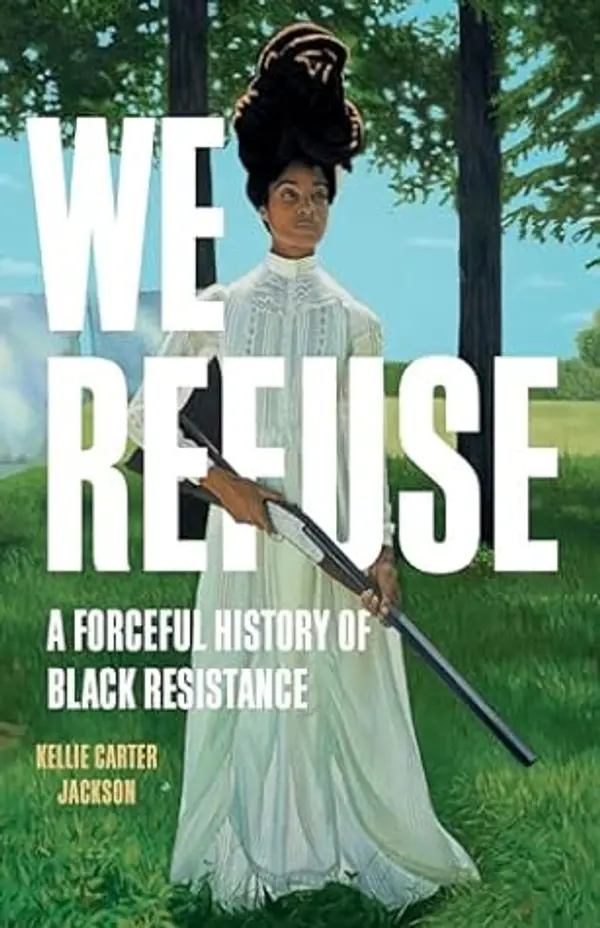 We Refuse: A Forceful History of Black Resistance by Kellie Carter Jackson cover