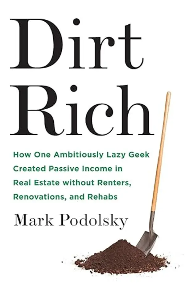 Dirt Rich: How One Ambitiously Lazy Geek Created Passive Income in Real Estate Without Renters, Renovations, and Rehabs by Mark Podolsky cover