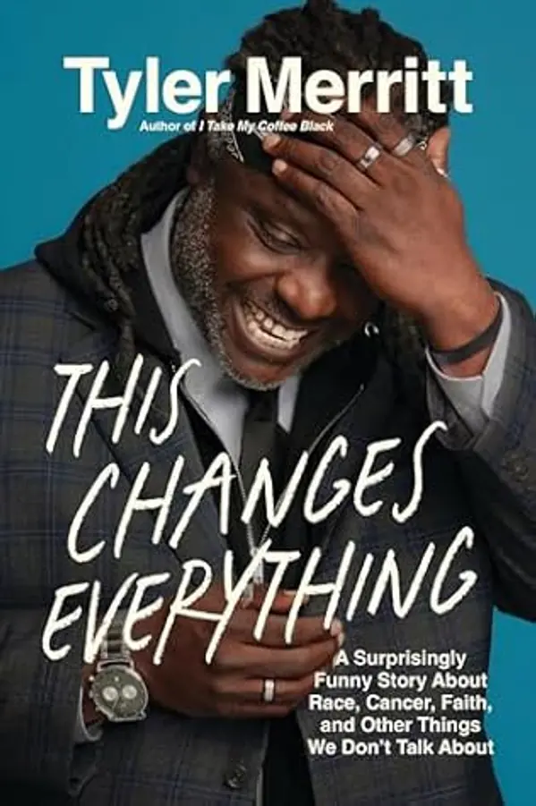 This Changes Everything: A Surprisingly Funny Story About Race, Cancer, Faith, and Other Things We Don’t Talk About by Tyler Merritt cover