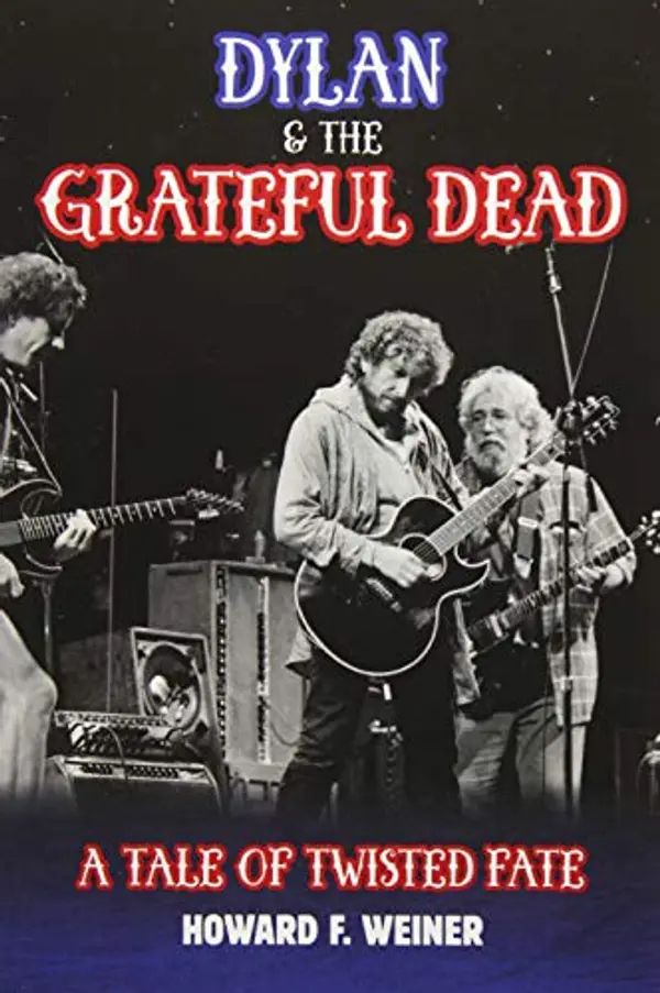 Dylan & the Grateful Dead: A Tale of Twisted Fate by Howard F. Weiner cover